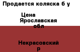 Продается коляска б/у  › Цена ­ 4 500 - Ярославская обл., Некрасовский р-н, Некрасовское п. Дети и материнство » Коляски и переноски   